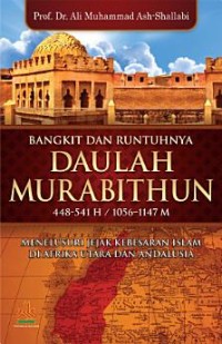 Image of Bangkit dan runtuhnya Daulah Murabithun 448-541 H / 1056 - 1147 M : menelusuri jejak kebesaran islam di Afrika Utara dan Andalusia