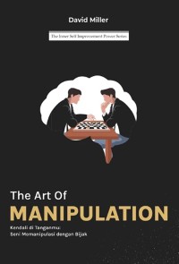 Image of The art of manipulation : kendali di tanganmu: seni memanipulasi dengan bijak