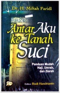 Image of Antar aku ketanah suci : panduan mudah haji, umrah, dan ziarah