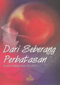 Image of Dari seberang perbatasan : cerpen pilihan Riau Pos 2012