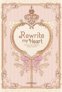 Image of Rewrite my heart : bisakah aku menulis ulang hatiku