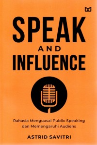 Image of Speak and Influence : rahasia menguasai public speaking dan memengaruhi audiens