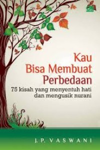 Image of Kau Bisa Membuat Perbedaan : 75 Kisah yang menyentuh hati dan mengusik nurani